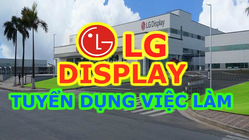 CÔNG TY TNHH LG DISPLAY VIỆT NAM HẢI PHÒNG TUYỂN DỤNG KỸ SƯ